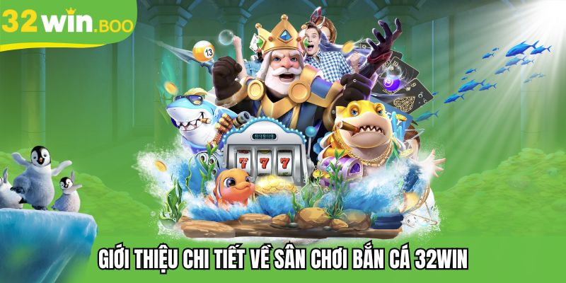 Khái quát về sảnh bắn cá 32WIN