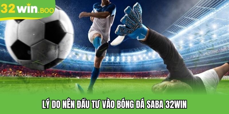 Lý do nên đầu tư vào bóng đá SABA 32WIN
